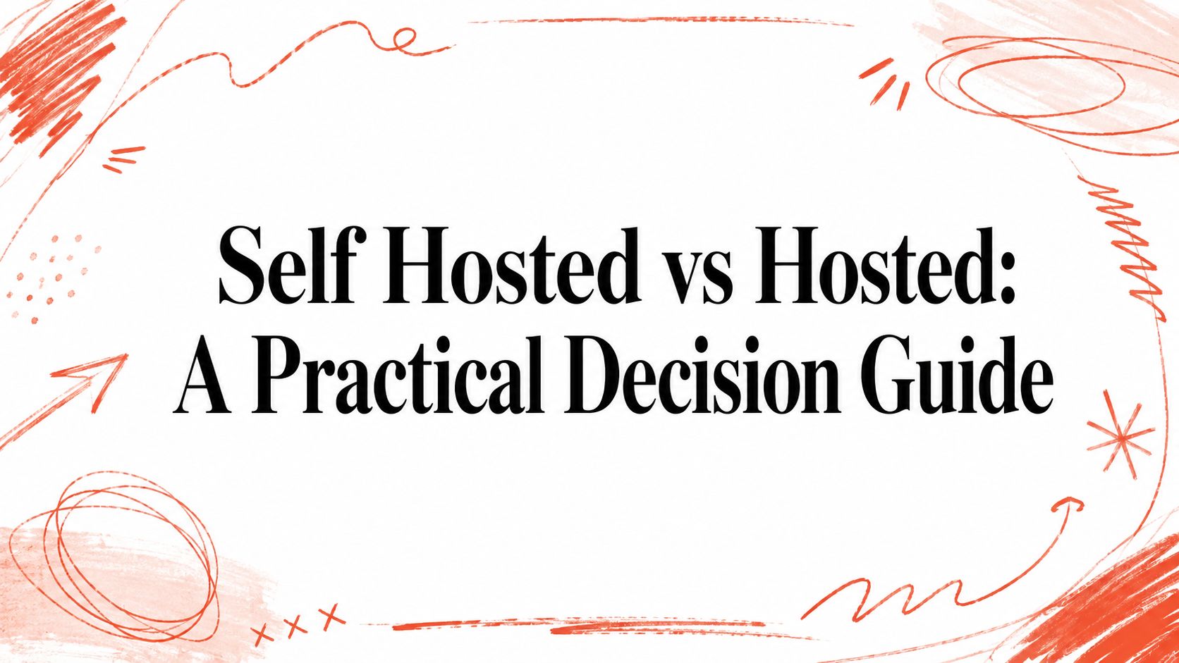 Self Hosted vs Hosted: A Practical Decision Guide