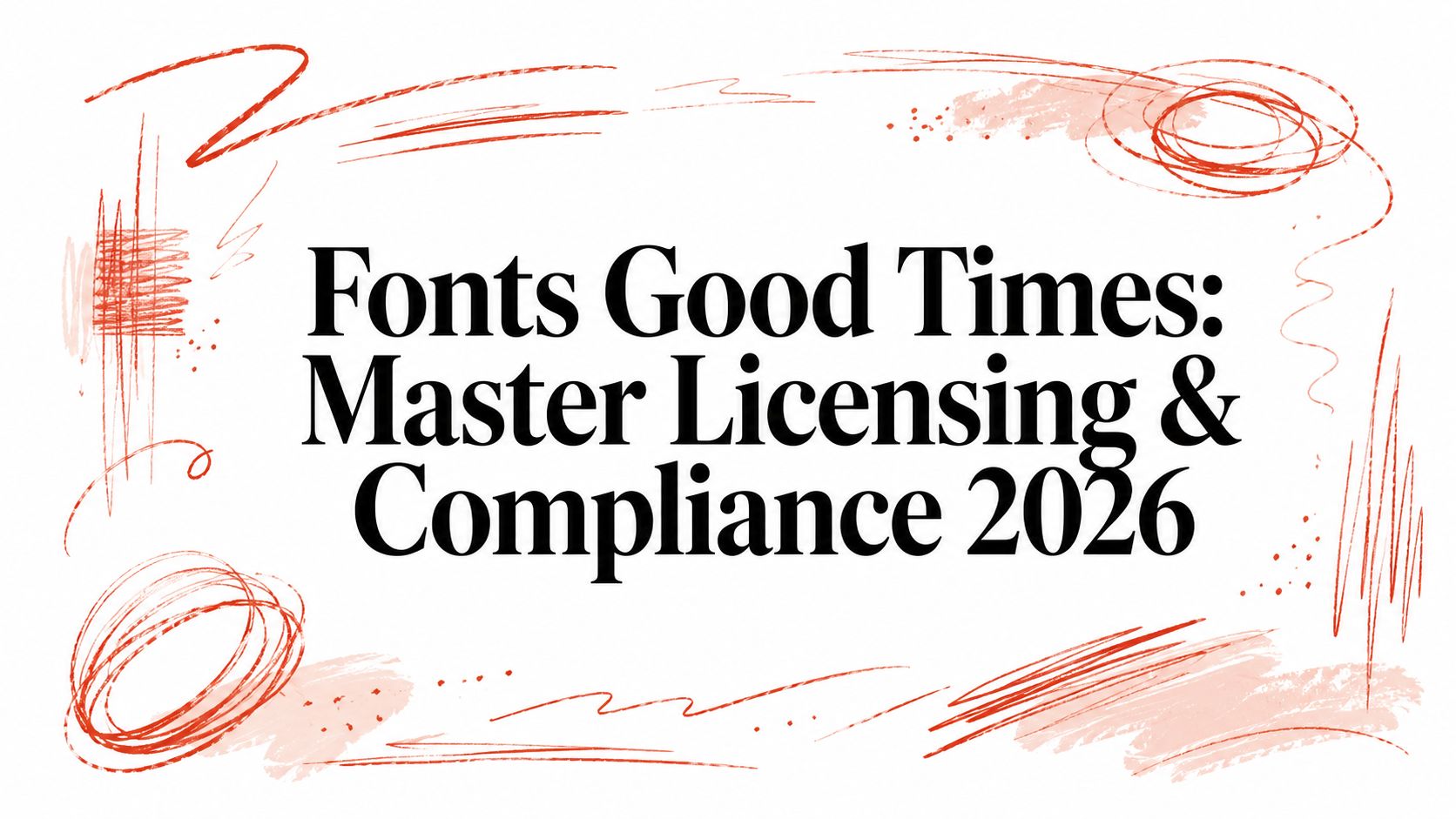 Fonts Good Times: Master Licensing & Compliance 2026