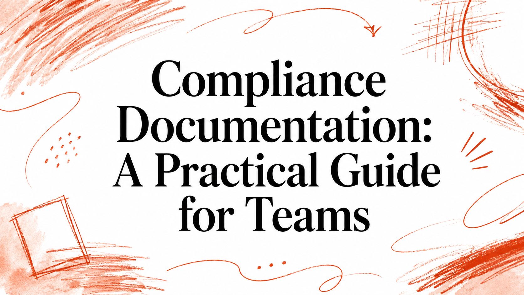 Compliance Documentation: A Practical Guide for Teams