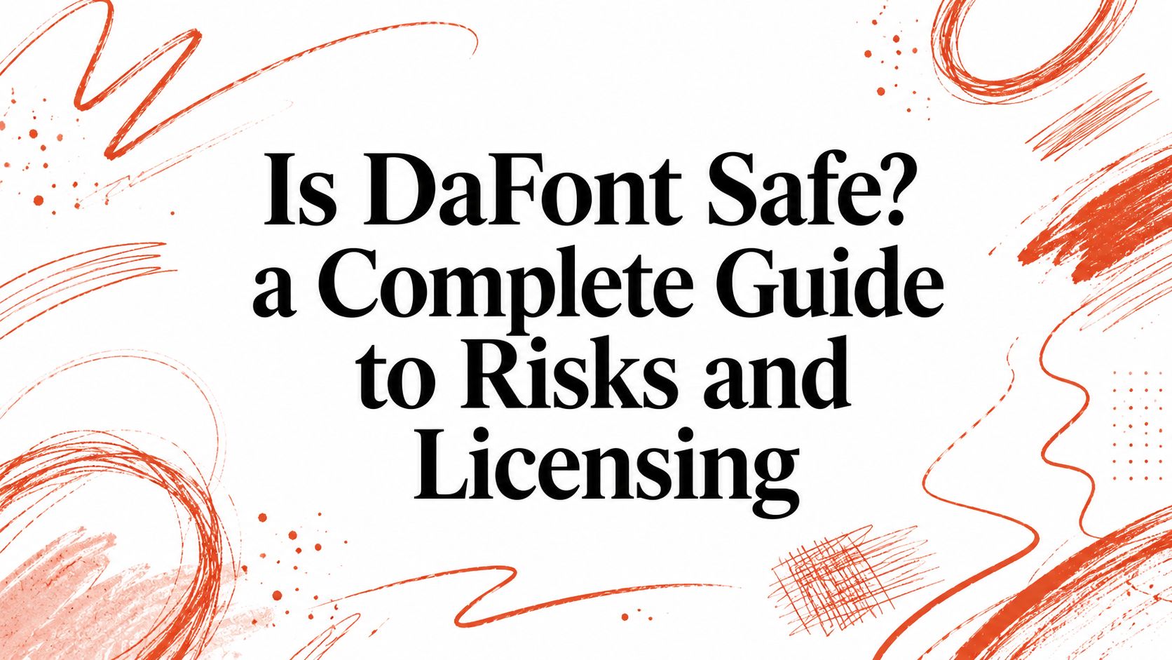 Is DaFont Safe? a Complete Guide to Risks and Licensing