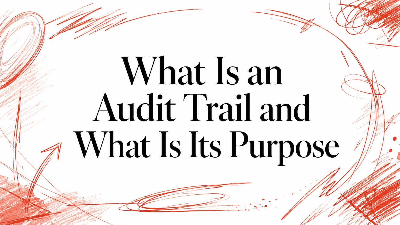 What Is an Audit Trail and What Is Its Purpose